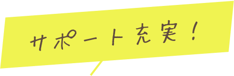サポート充実！